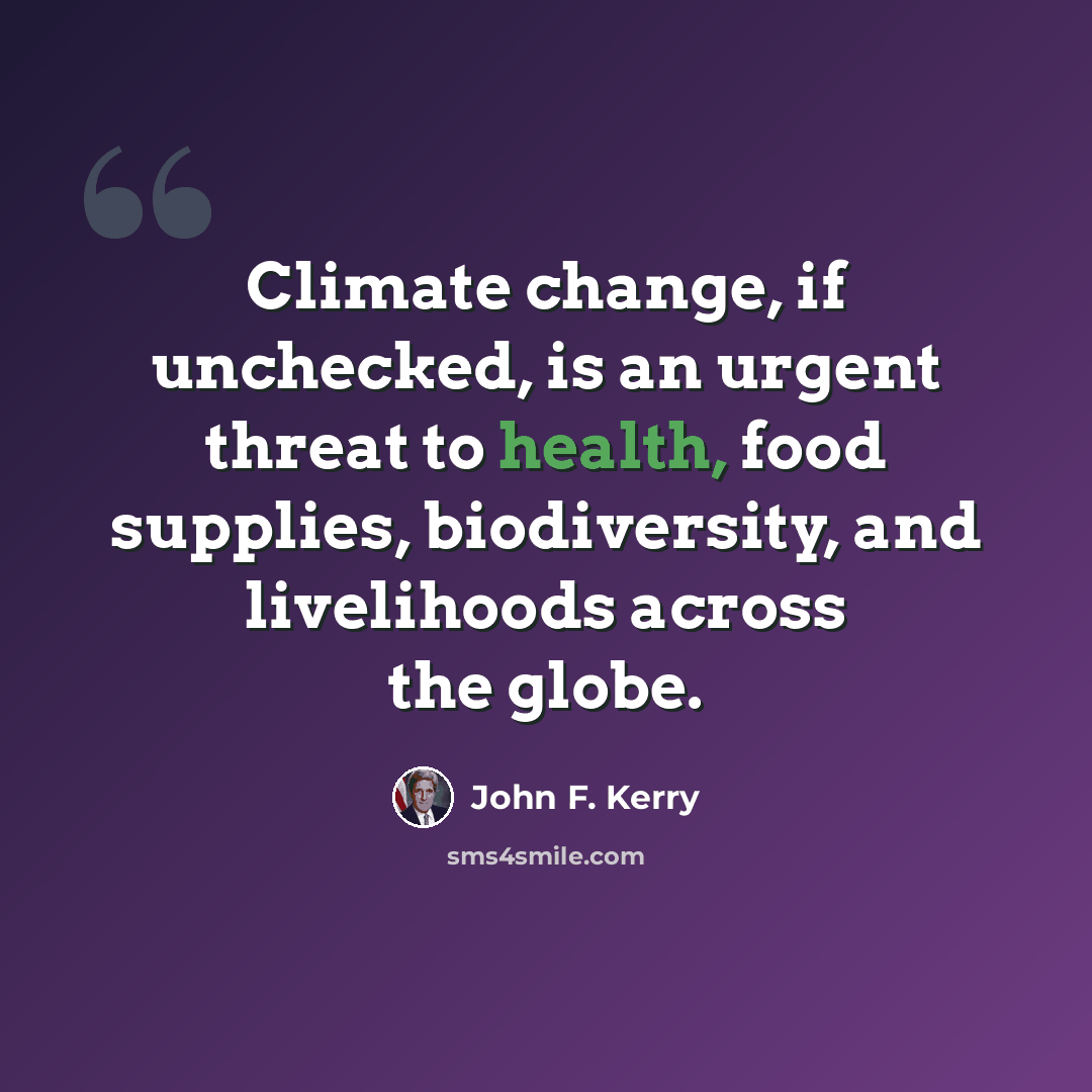 “Climate change, if unchecked, is an urgent threat to health, food supplies, biodiversity, and livelihoods across the globe.” quote by John F. Kerry