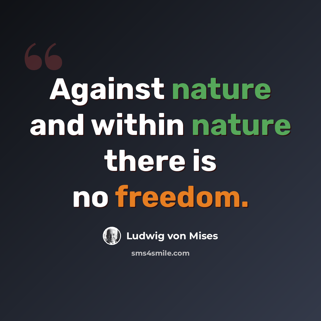 “Against nature and within nature there is no freedom.” quote by Ludwig von Mises