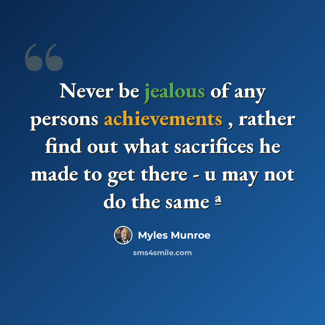 “Never be jealous of any persons achievements , rather find out what sacrifices he made to get there - u may not do the same ª” quote by Myles Munroe