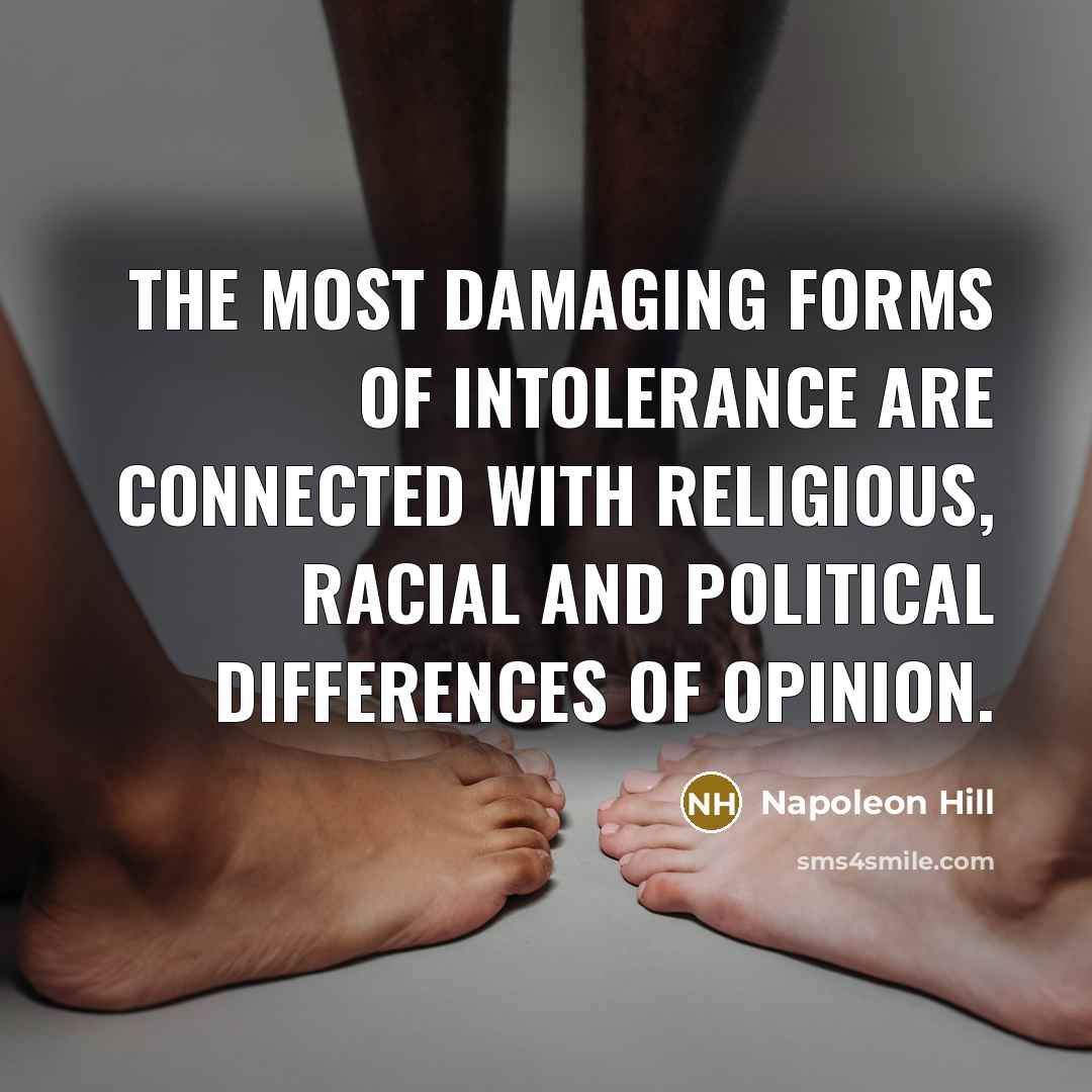 “The most damaging forms of intolerance are connected with religious, racial and political differences of opinion.” quote by Napoleon Hill