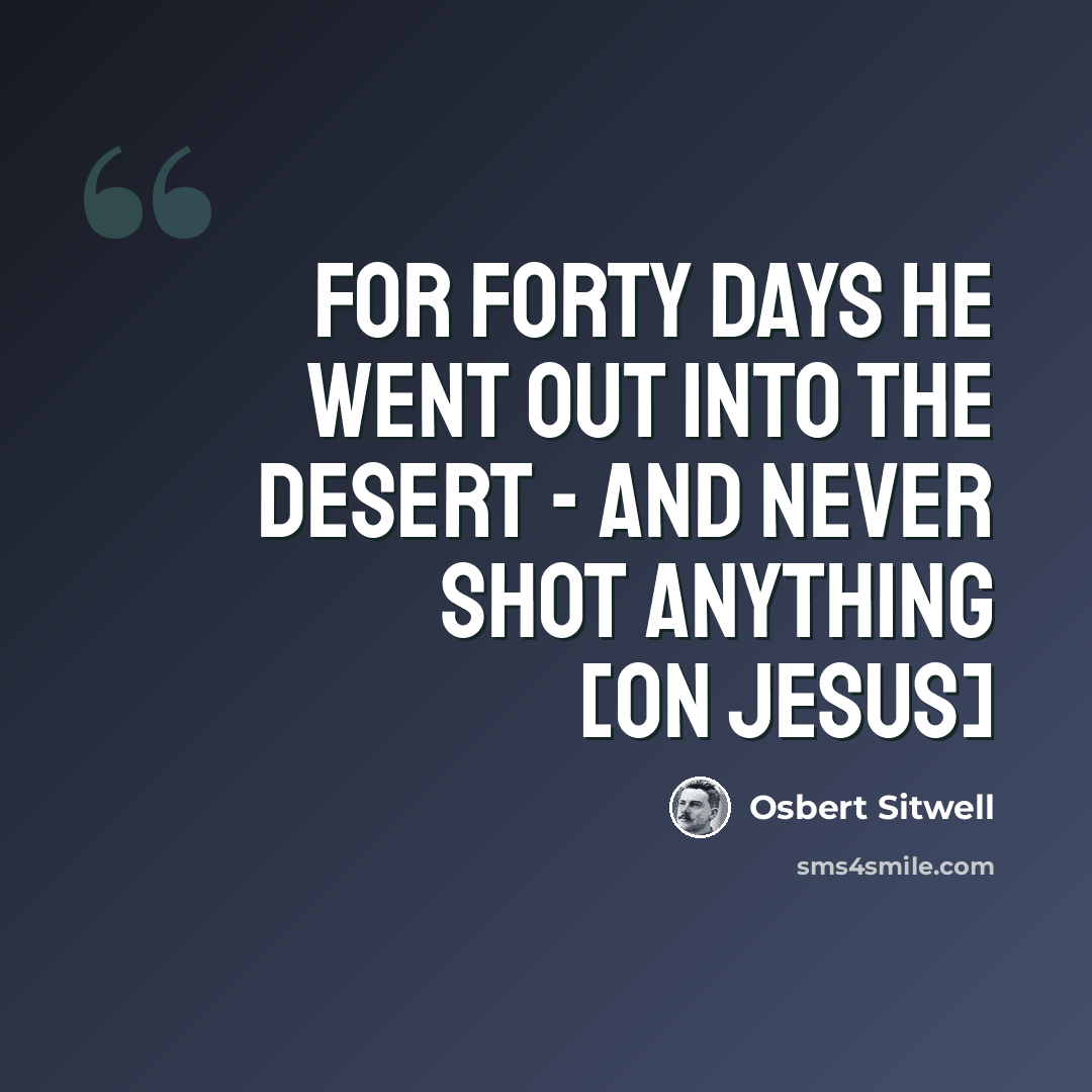 “For forty days he went out into the desert - and never shot anything [on Jesus]” quote by Osbert Sitwell