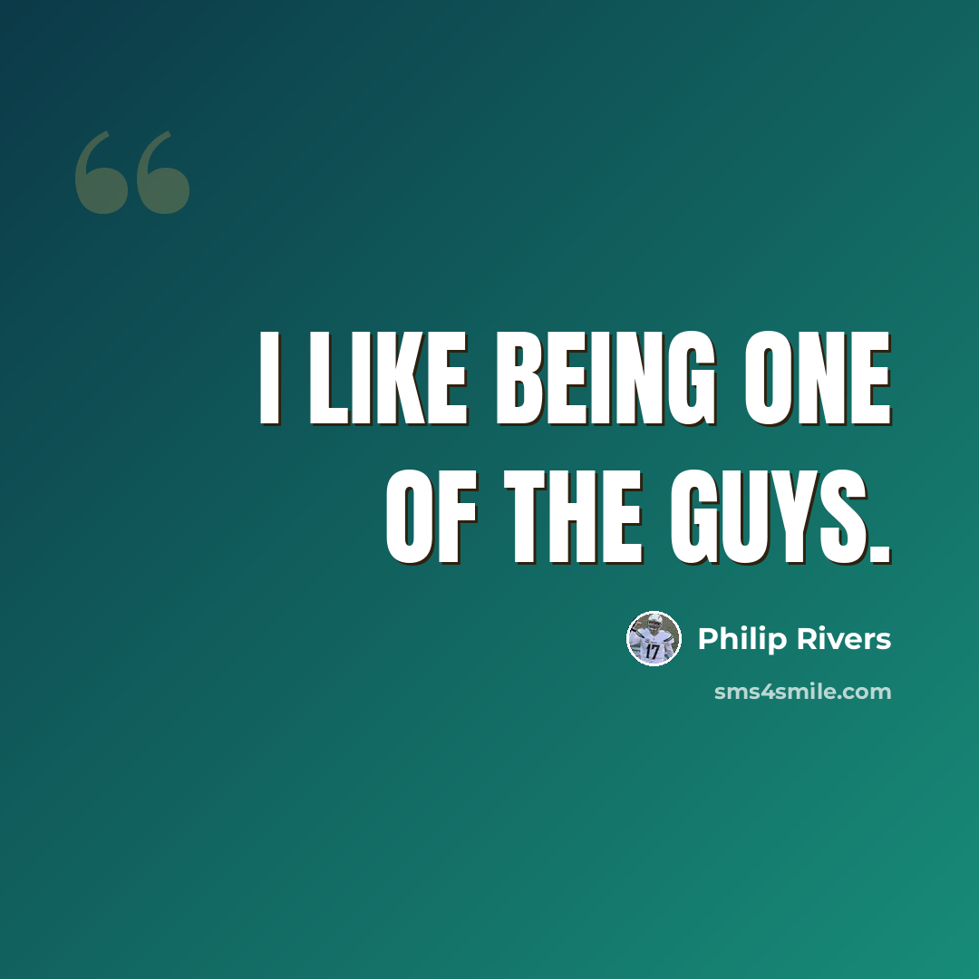 “I like being one of the guys.” quote by Philip Rivers