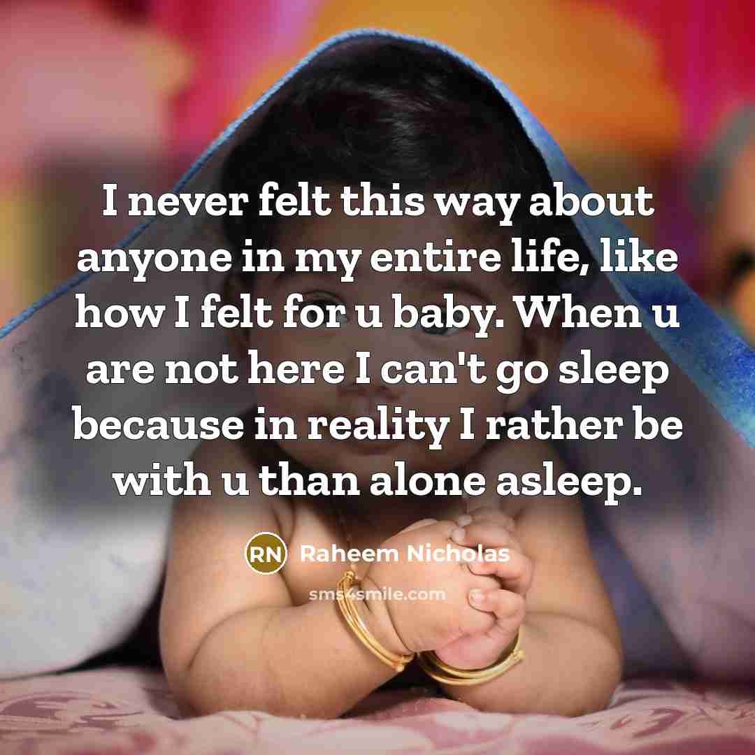 “I never felt this way about anyone in my entire life, like how I felt for u baby. When u are not here I can't go sleep because in reality I rather be with u than alone asleep.” quote by Raheem Nicholas