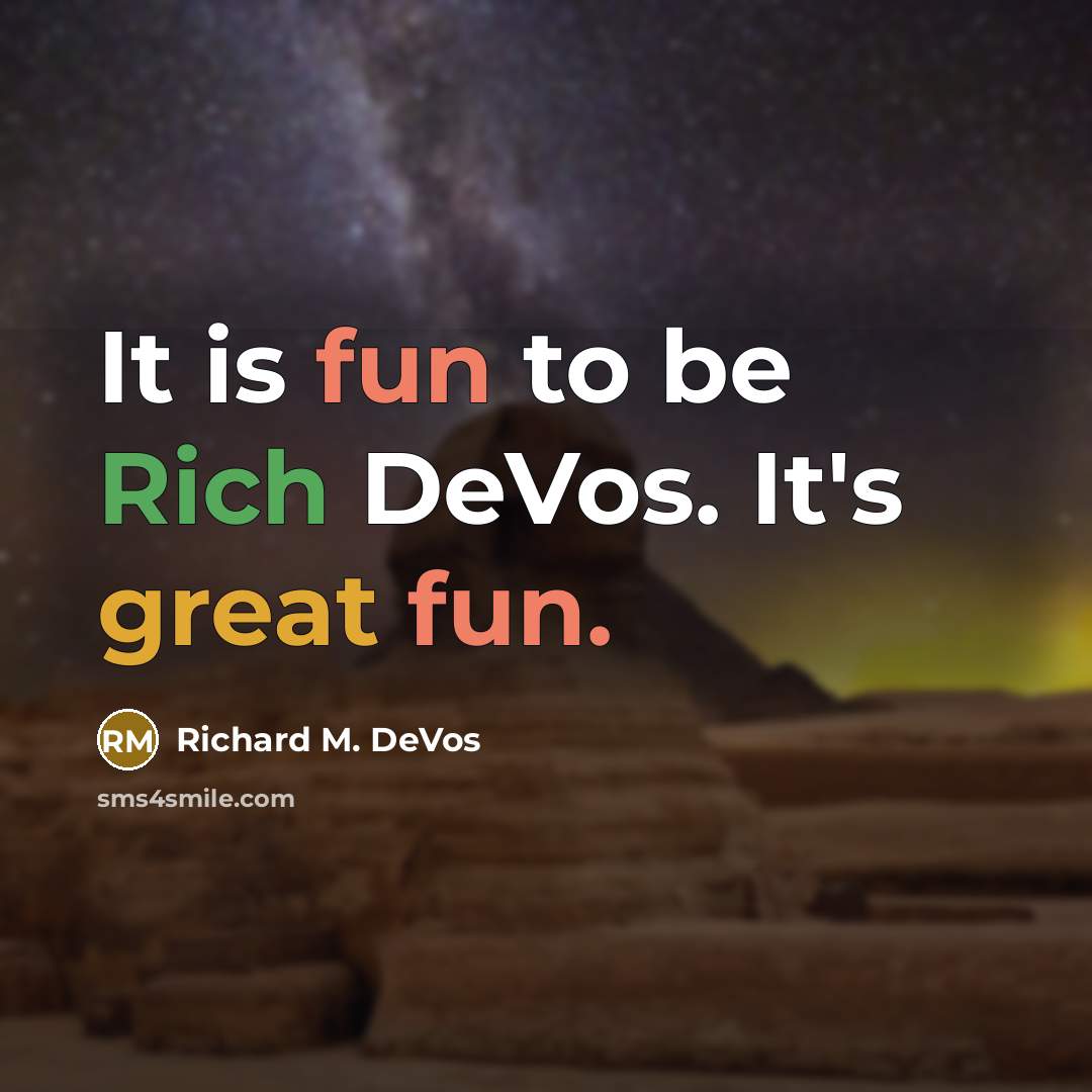 “It is fun to be Rich DeVos. It's great fun.” quote by Richard M. DeVos