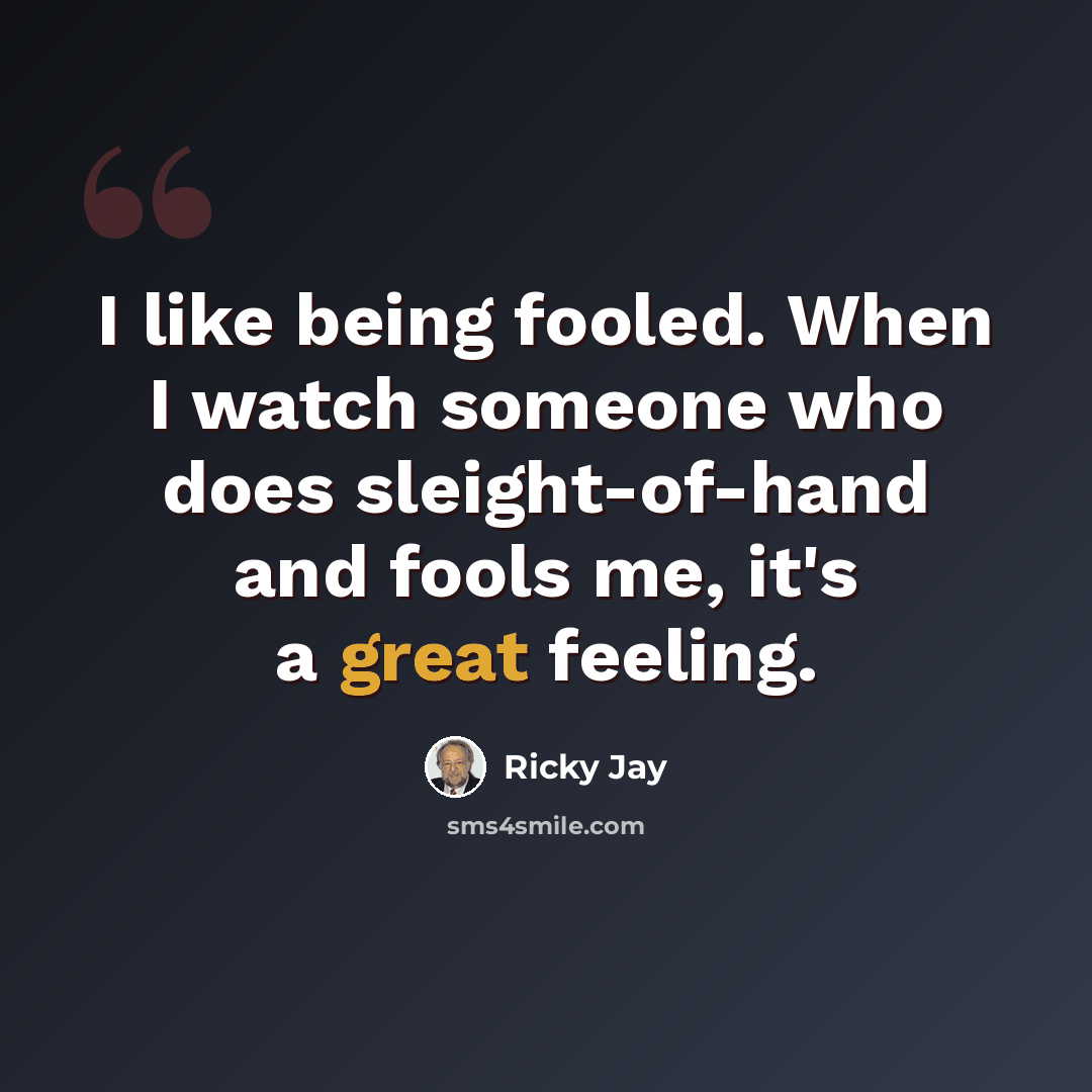 “I like being fooled. When I watch someone who does sleight-of-hand and fools me, it's a great feeling.” quote by Ricky Jay