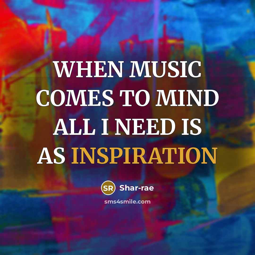 “WHEN MUSIC COMES TO MIND ALL I NEED IS AS INSPIRATION” quote by Shar-rae