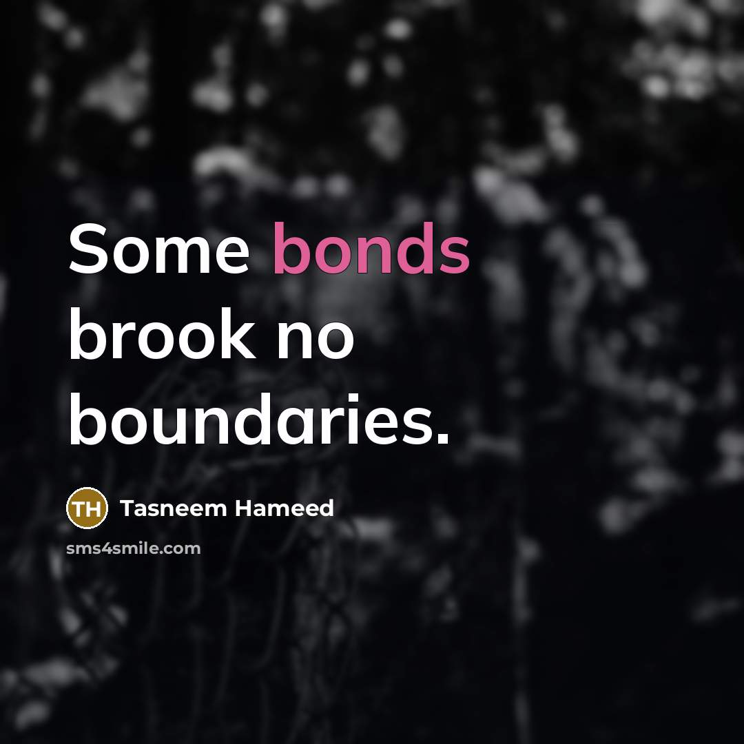 “Some bonds brook no boundaries.” quote by Tasneem Hameed