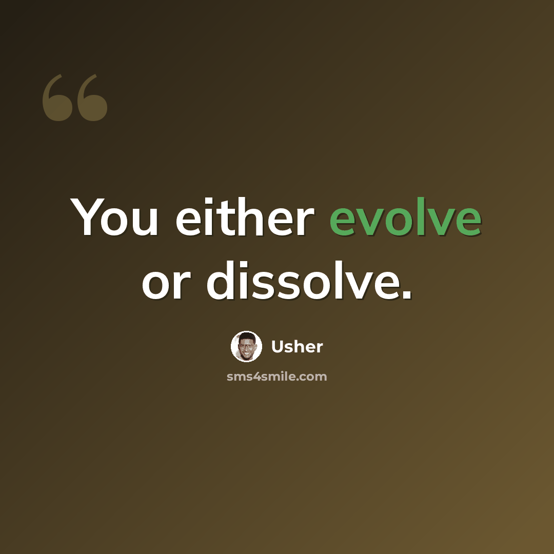 “You either evolve or dissolve.” quote by Usher