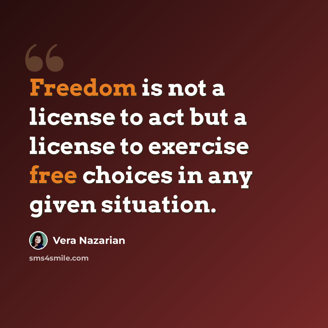 “Freedom is not a license to act but a license to exercise free choices in any given situation.” quote by Vera Nazarian