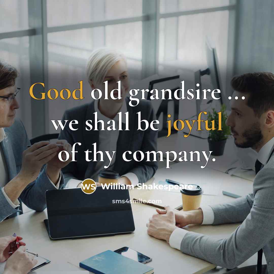 “Good old grandsire ... we shall be joyful of thy company.” quote by William Shakespeare