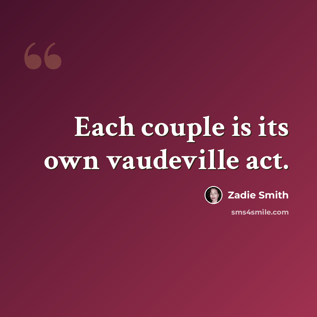 “Each couple is its own vaudeville act.” quote by Zadie Smith