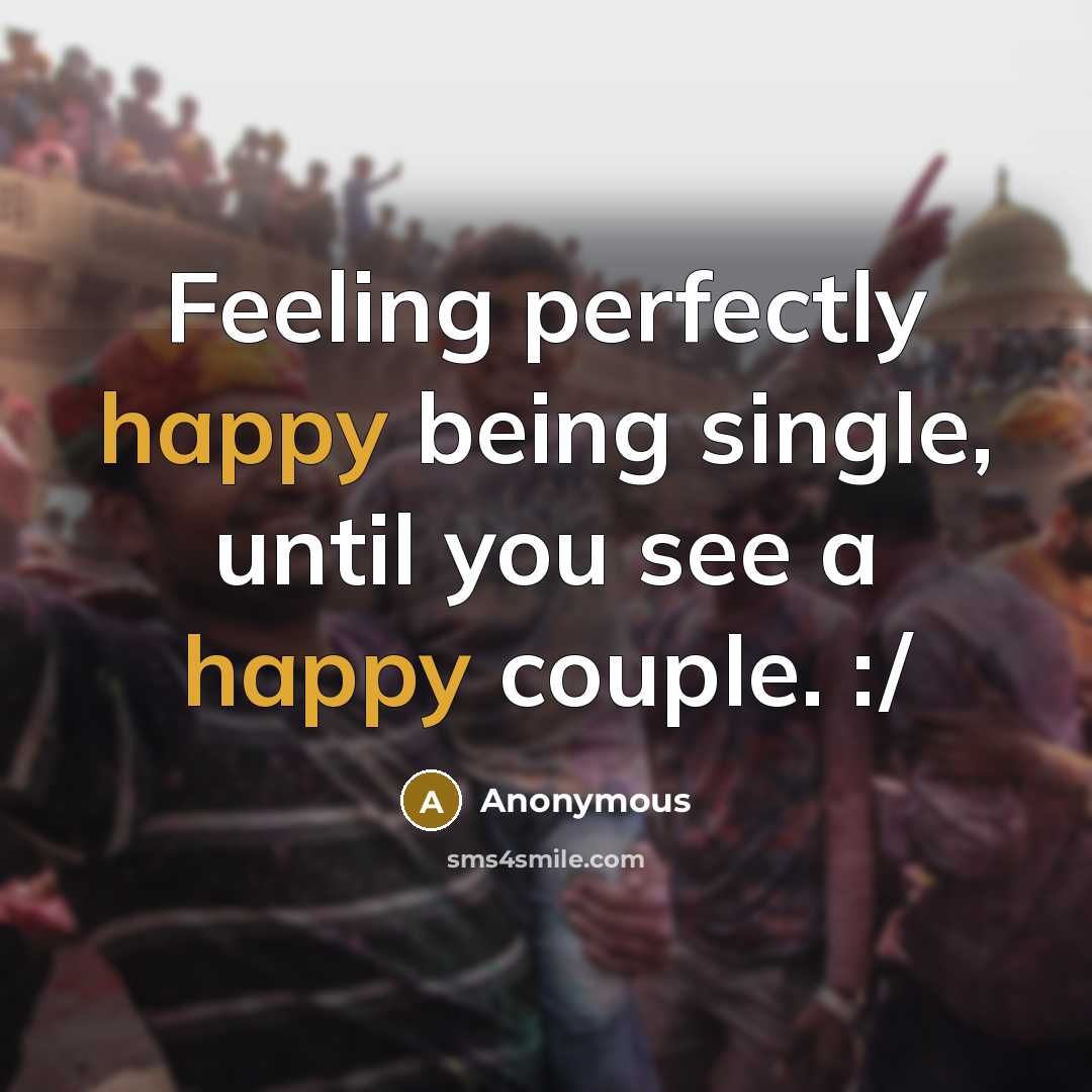“Feeling perfectly happy being single, until you see a happy couple. :/” quote by Anonymous