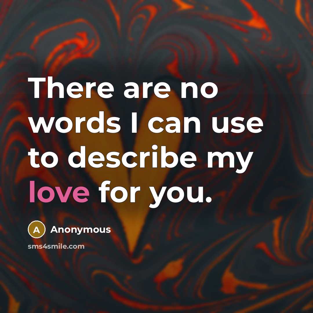 “There are no words I can use to describe my love for you.” quote by Anonymous