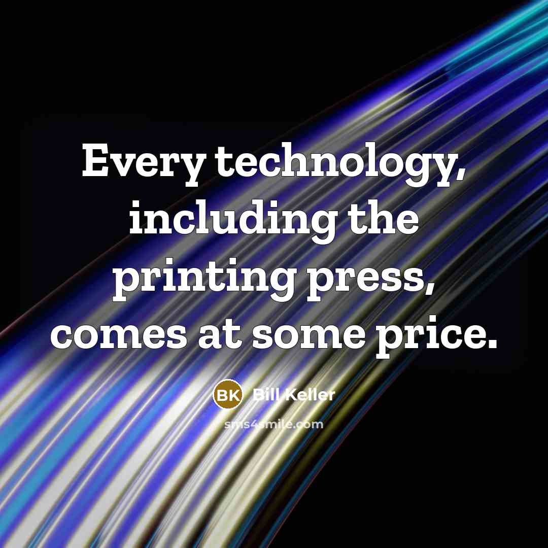 “Every technology, including the printing press, comes at some price.” quote by Bill Keller