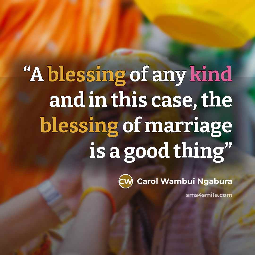“A blessing of any kind and in this case, the blessing of marriage is a good thing” quote by Carol Wambui Ngabura