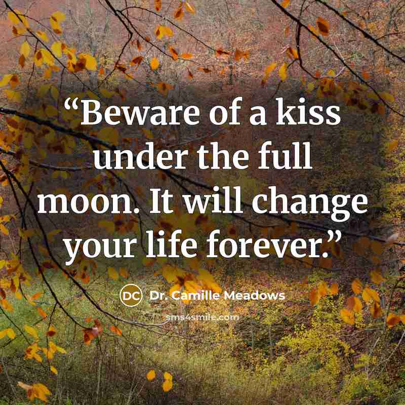 “Beware of a kiss under the full moon. It will change your life forever.” quote by Dr. Camille Meadows