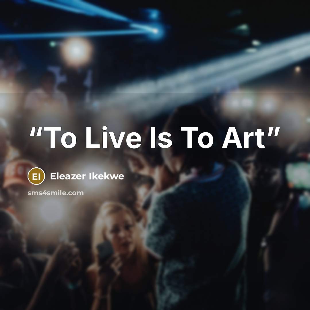 “To Live Is To Art” quote by Eleazer Ikekwe