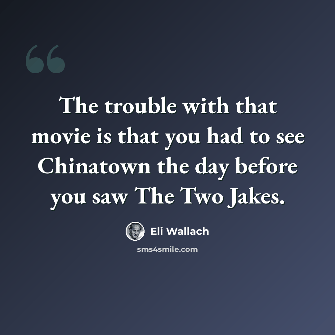“The trouble with that movie is that you had to see Chinatown the day before you saw The Two Jakes.” quote by Eli Wallach
