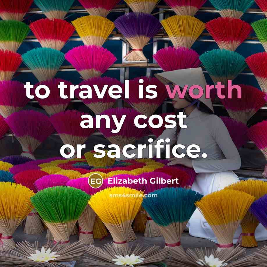 “to travel is worth any cost or sacrifice.” quote by Elizabeth Gilbert