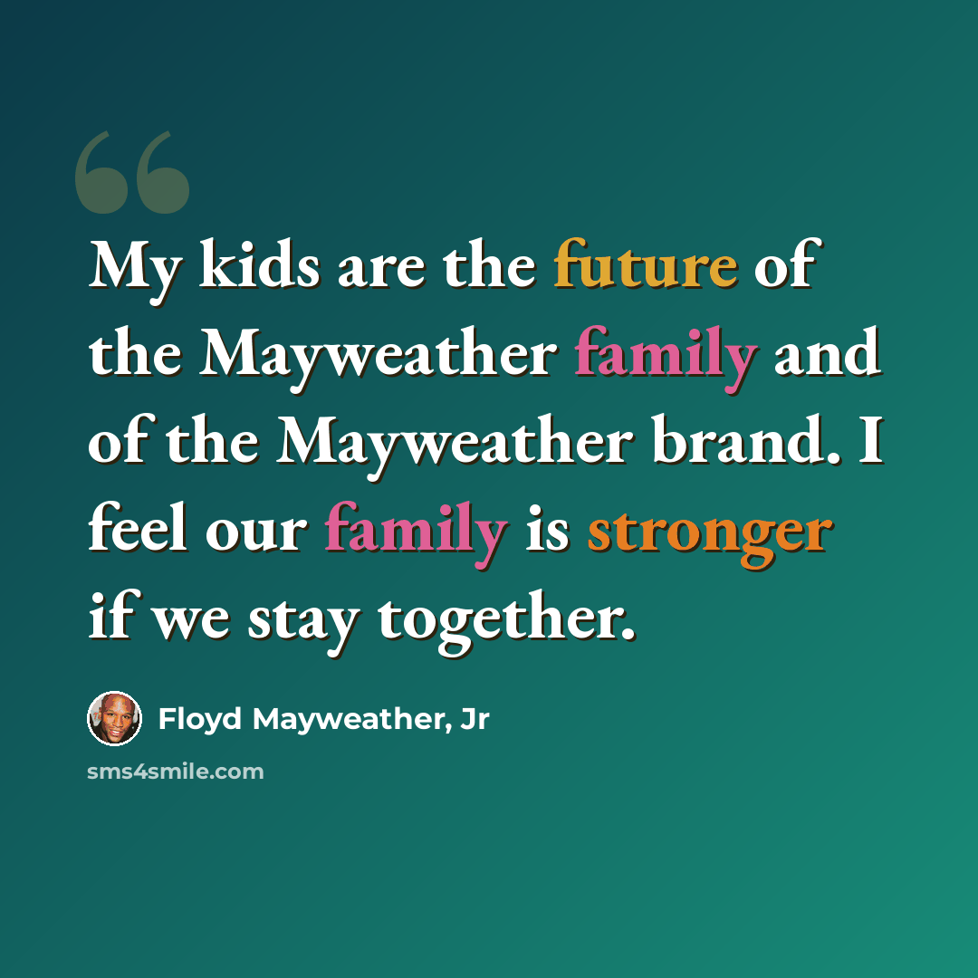 “My kids are the future of the Mayweather family and of the Mayweather brand. I feel our family is stronger if we stay together.” quote by Floyd Mayweather, Jr