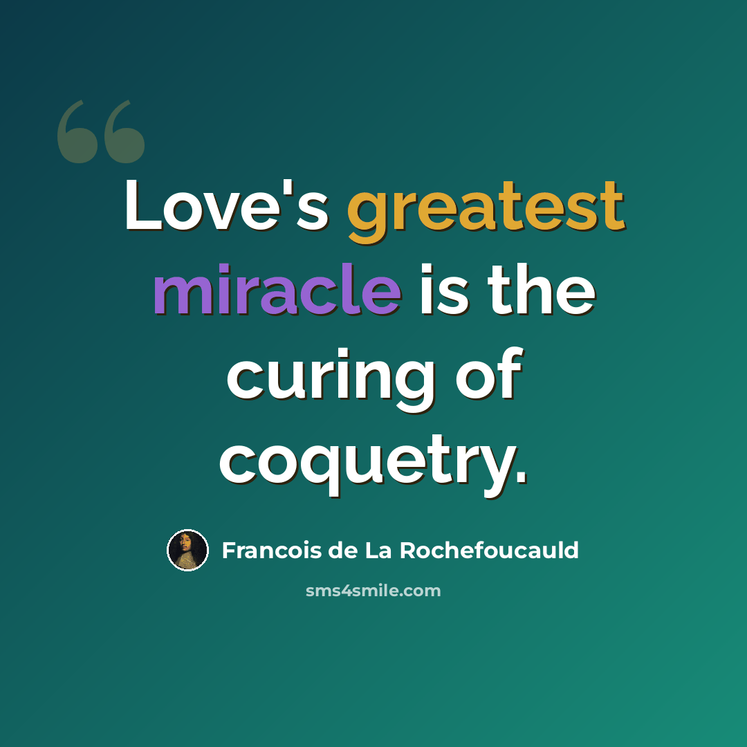 “Love's greatest miracle is the curing of coquetry.” quote by Francois de La Rochefoucauld