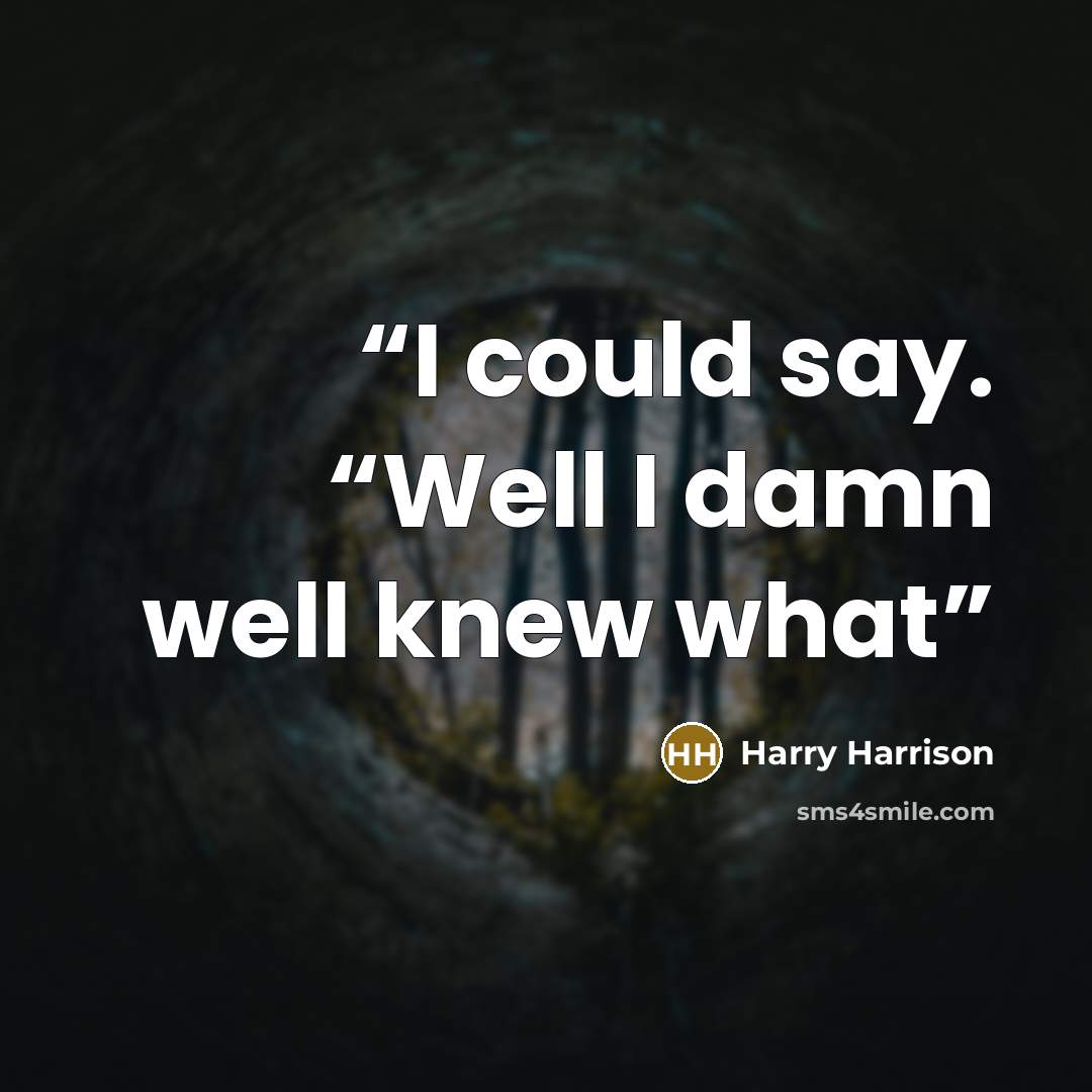 “I could say. “Well I damn well knew what” quote by Harry Harrison