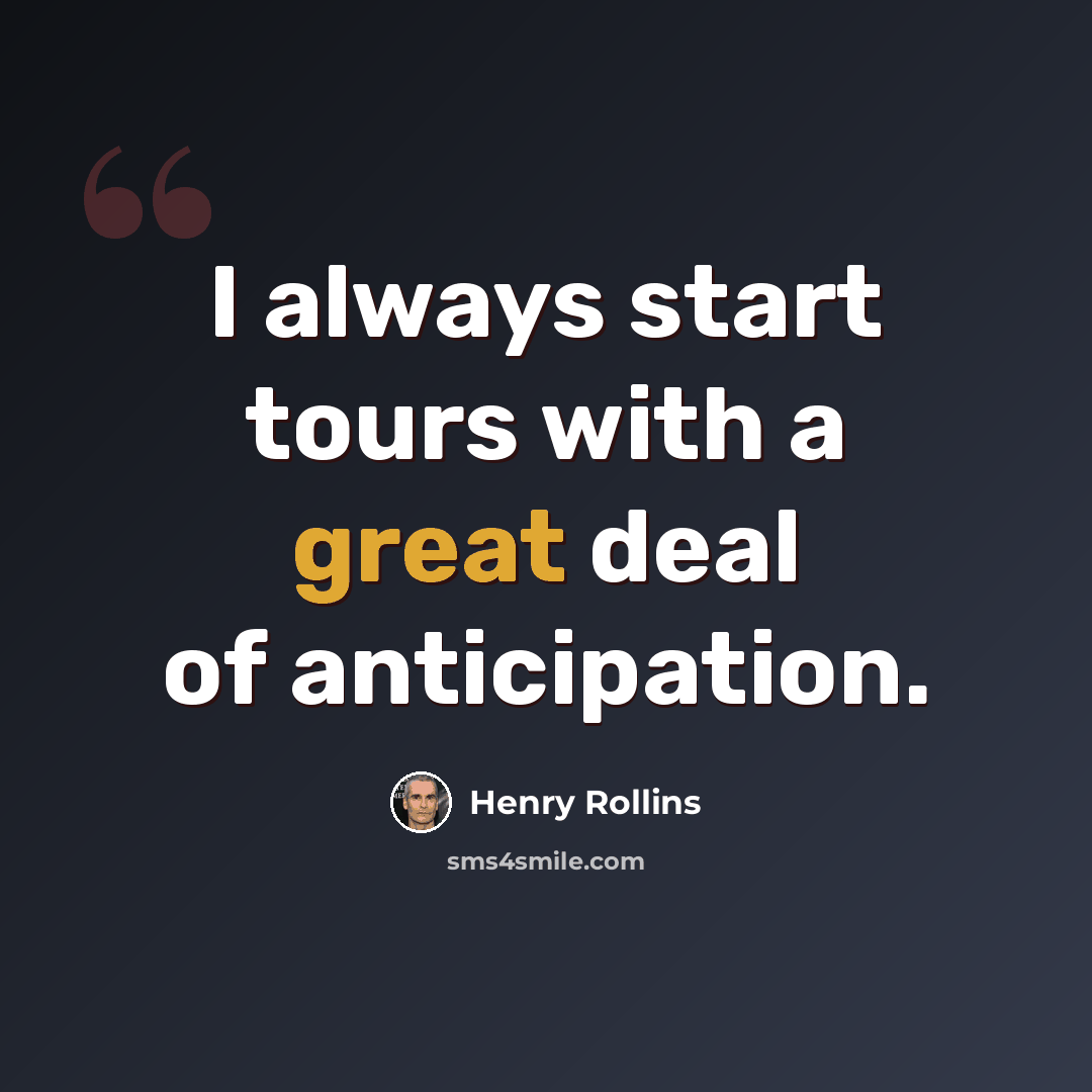 “I always start tours with a great deal of anticipation.” quote by Henry Rollins