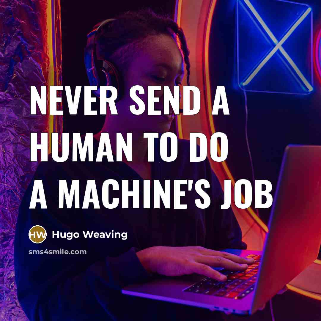 “Never send a human to do a machine's job” quote by Hugo Weaving