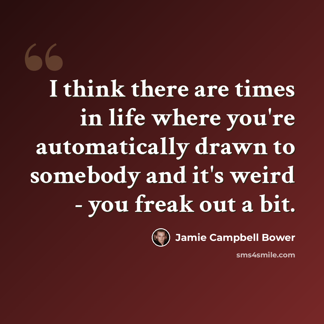 “I think there are times in life where you're automatically drawn to somebody and it's weird - you freak out a bit.” quote by Jamie Campbell Bower
