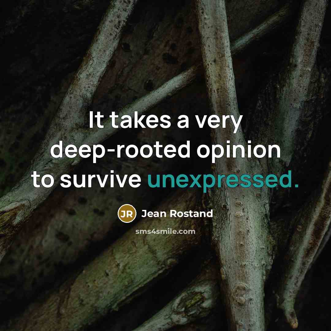 “It takes a very deep-rooted opinion to survive unexpressed.” quote by Jean Rostand