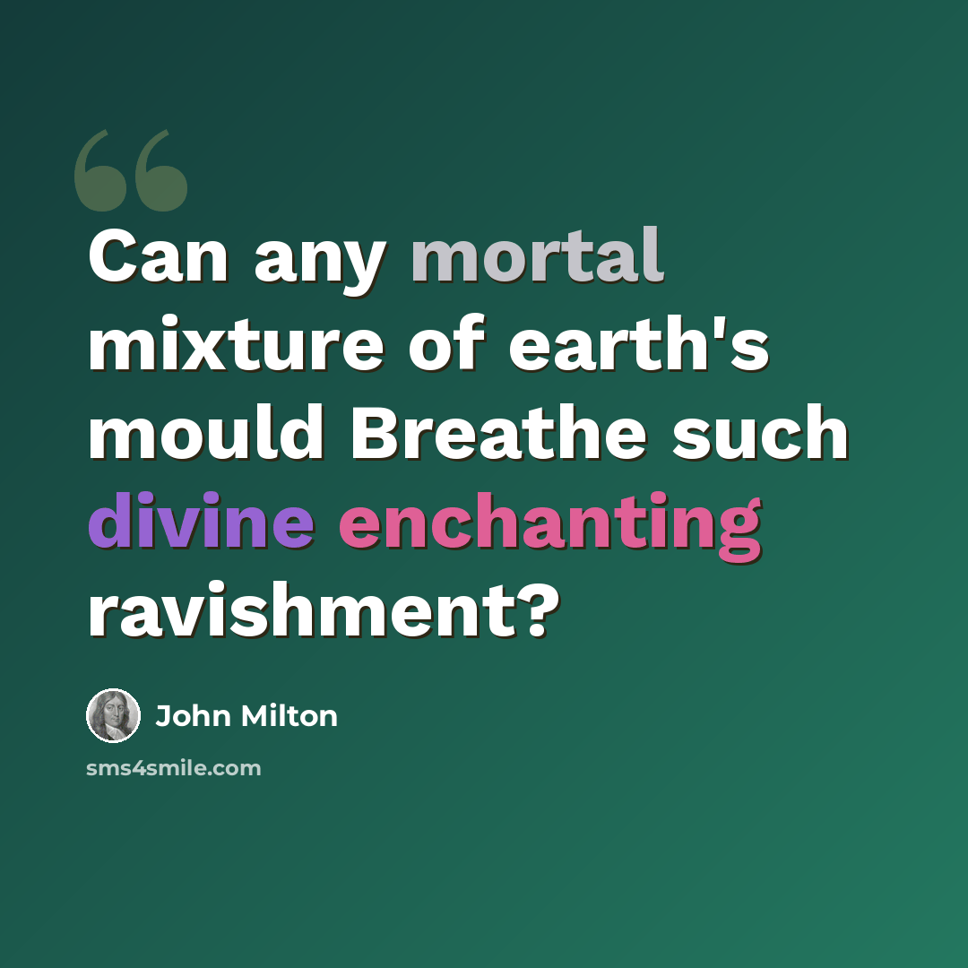 “Can any mortal mixture of earth's mould Breathe such divine enchanting ravishment?” quote by John Milton