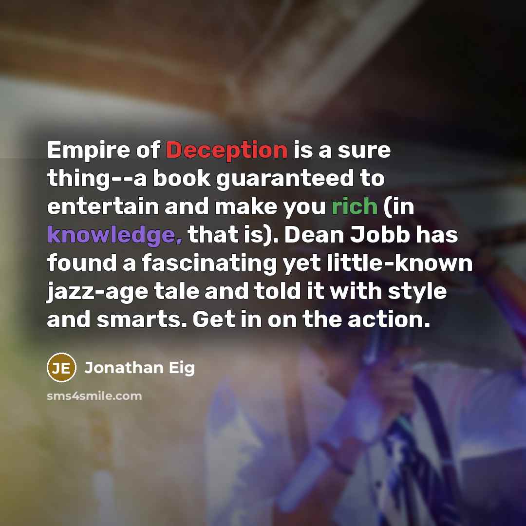 “Empire of Deception is a sure thing--a book guaranteed to entertain and make you rich (in knowledge, that is). Dean Jobb has found a fascinating yet little-known jazz-age tale and told it with style and smarts. Get in on the action.” quote by Jonathan Eig