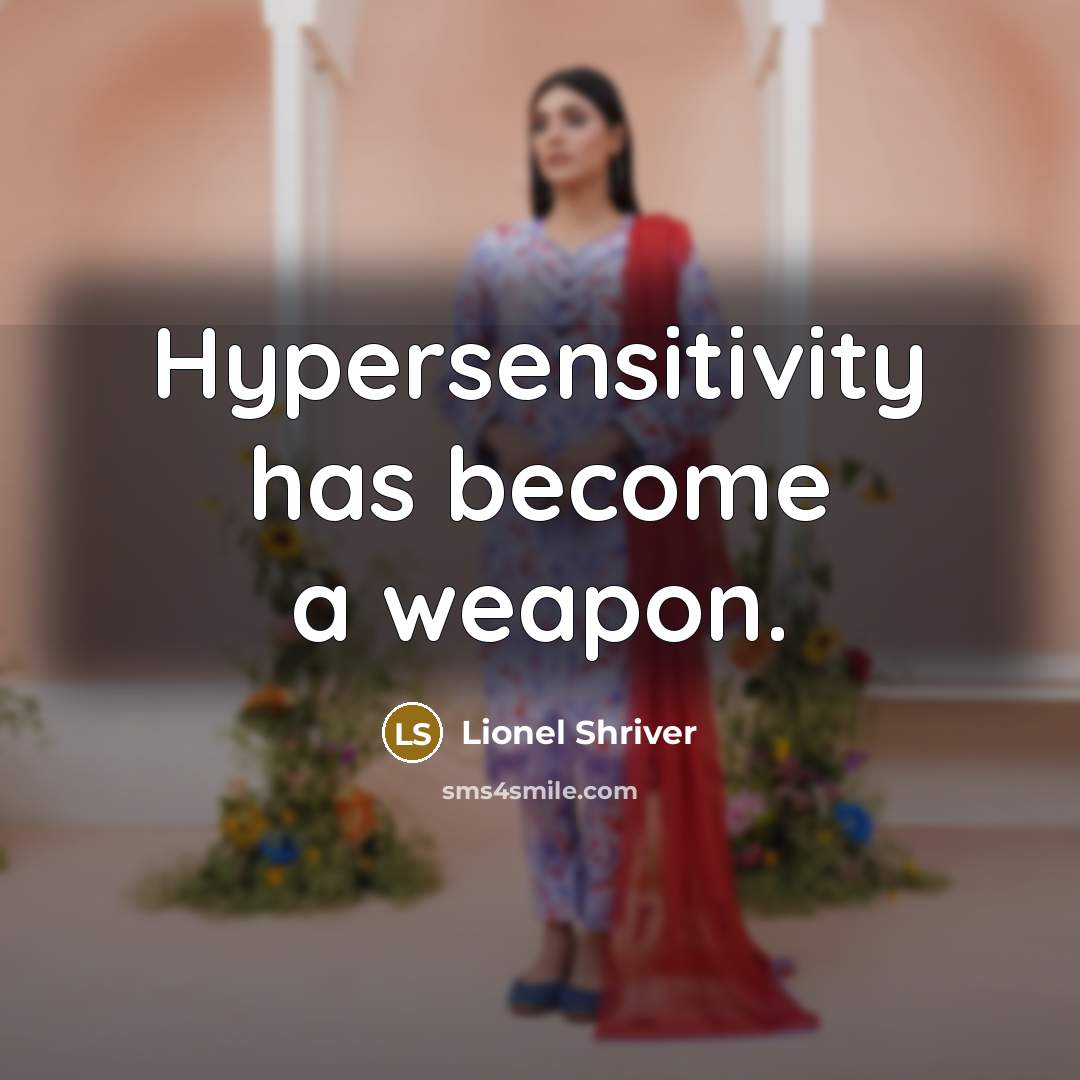 “Hypersensitivity has become a weapon.” quote by Lionel Shriver