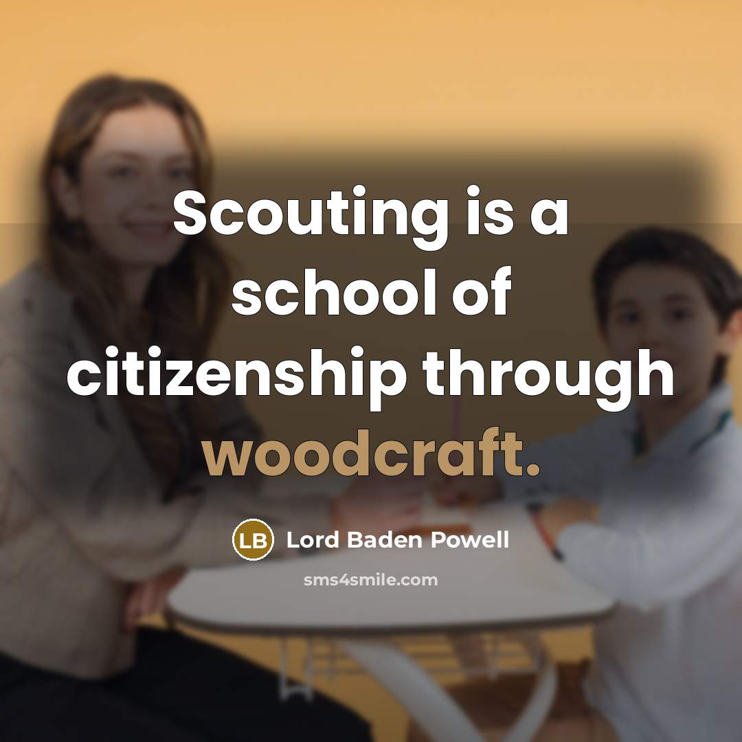 “Scouting is a school of citizenship through woodcraft.” quote by Lord Baden Powell