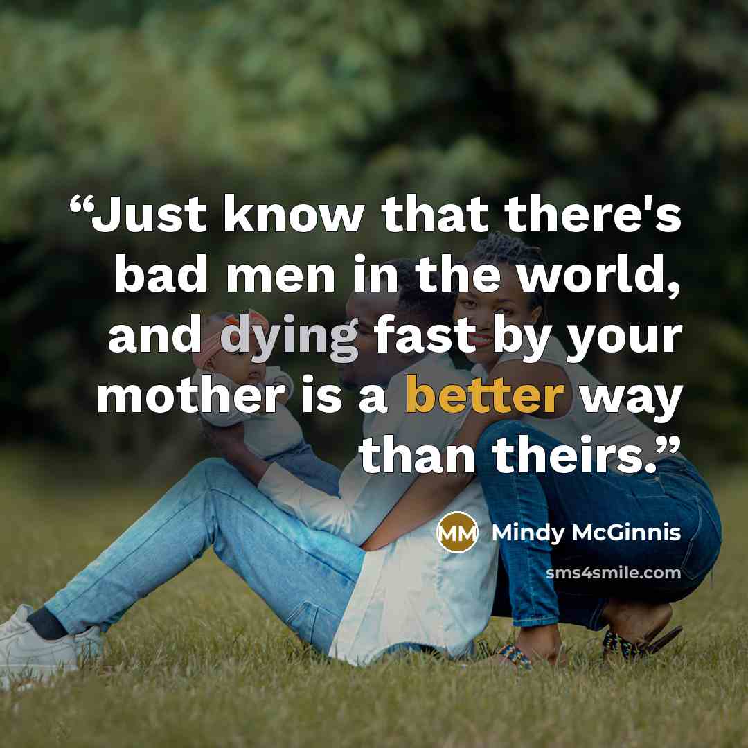 “Just know that there's bad men in the world, and dying fast by your mother is a better way than theirs.” quote by Mindy McGinnis