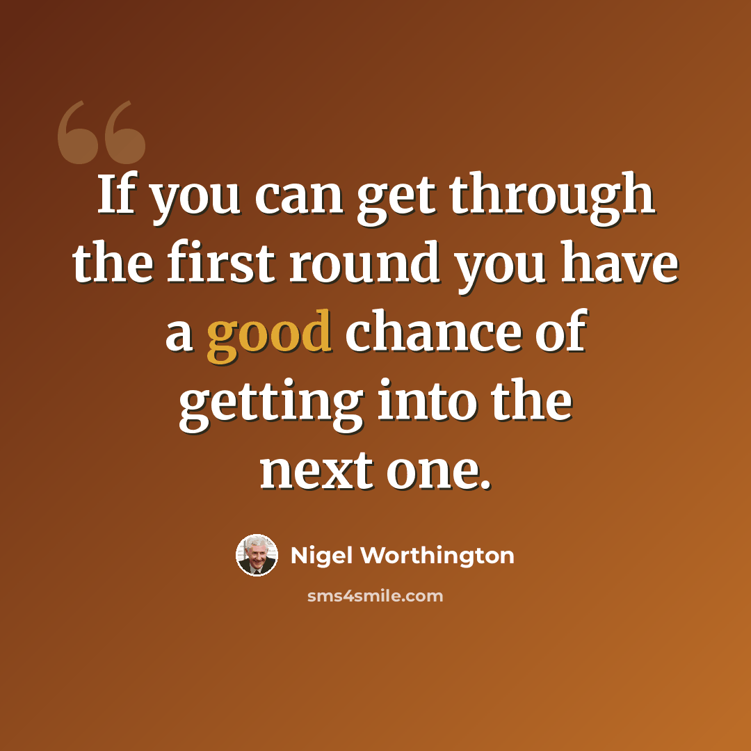 “If you can get through the first round you have a good chance of getting into the next one.” quote by Nigel Worthington