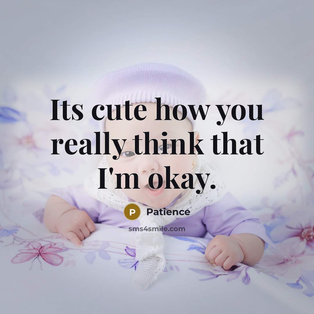 “Its cute how you really think that I'm okay.” quote by Patience