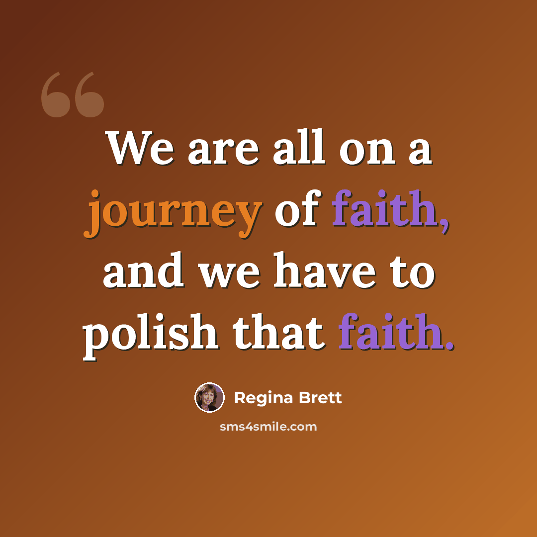 “We are all on a journey of faith, and we have to polish that faith.” quote by Regina Brett