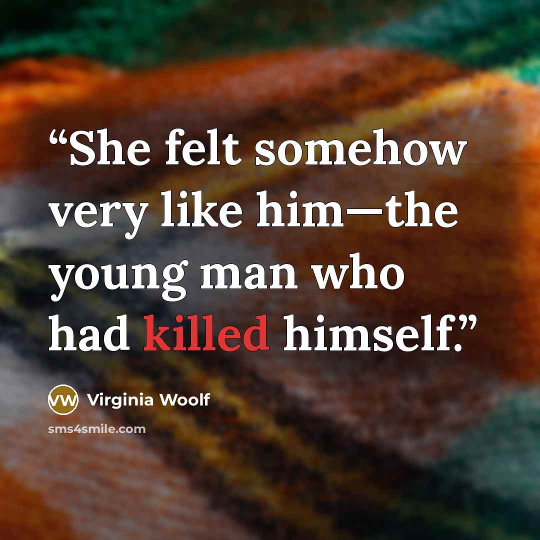 “She felt somehow very like him—the young man who had killed himself.” quote by Virginia Woolf