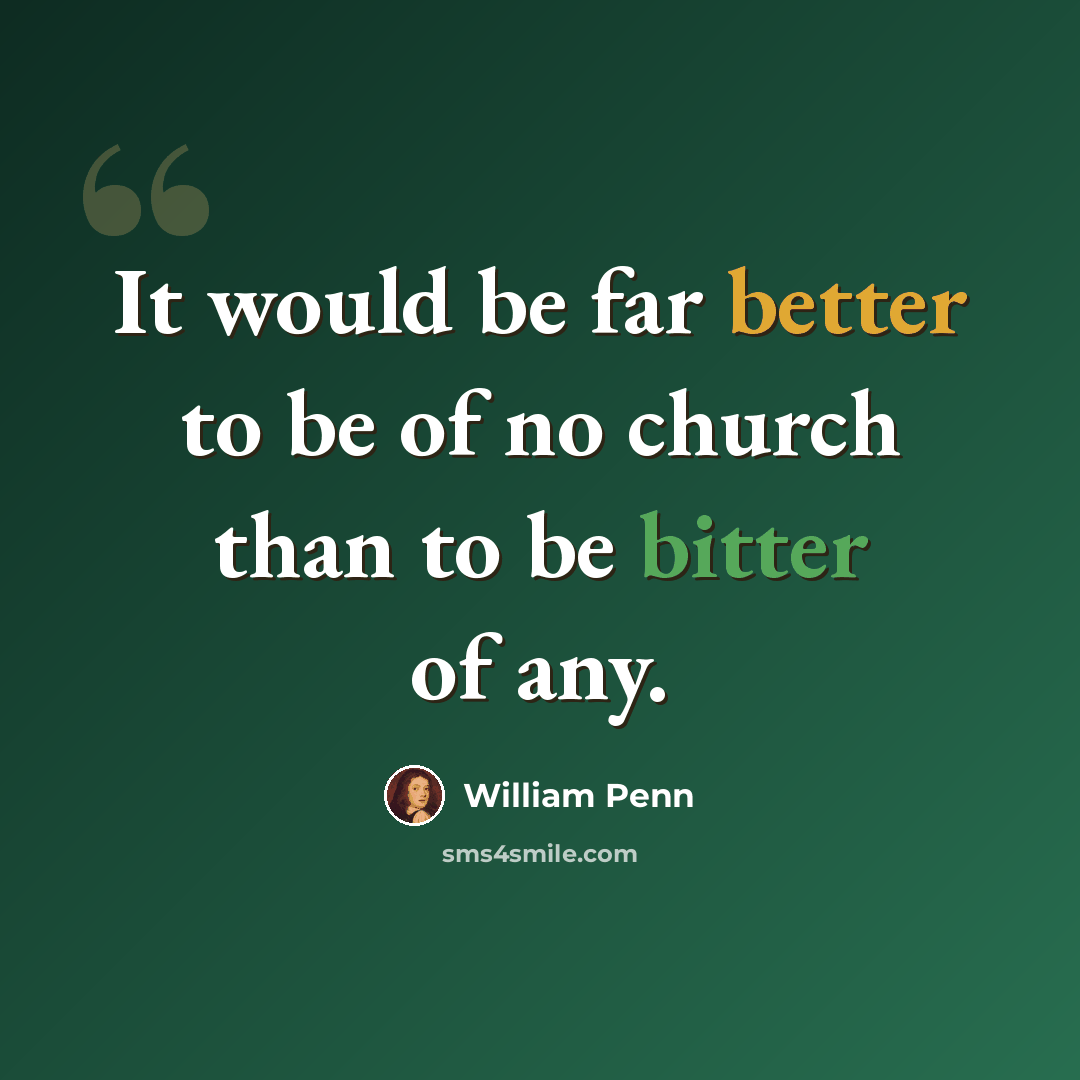 “It would be far better to be of no church than to be bitter of any.” quote by William Penn