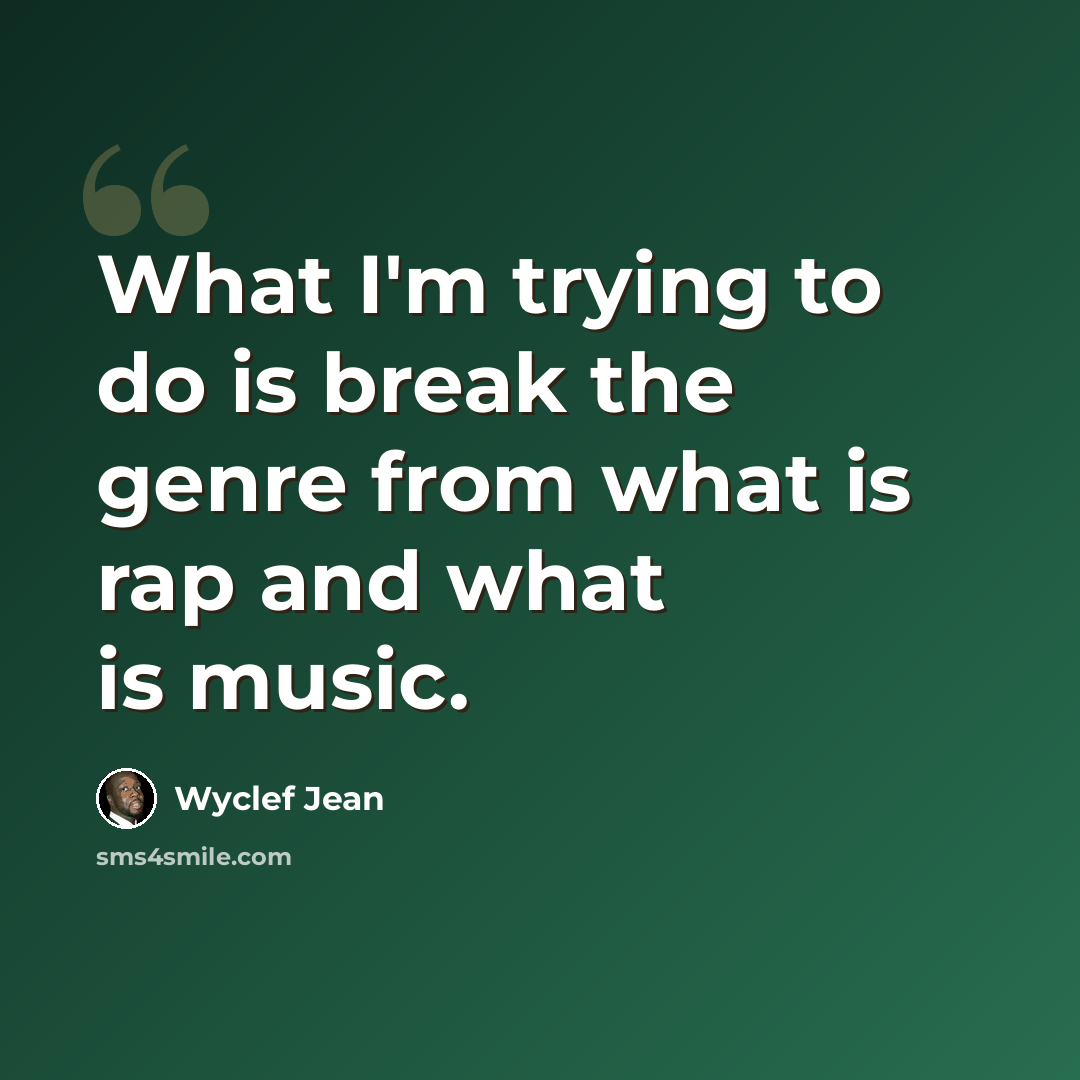 “What I'm trying to do is break the genre from what is rap and what is music.” quote by Wyclef Jean