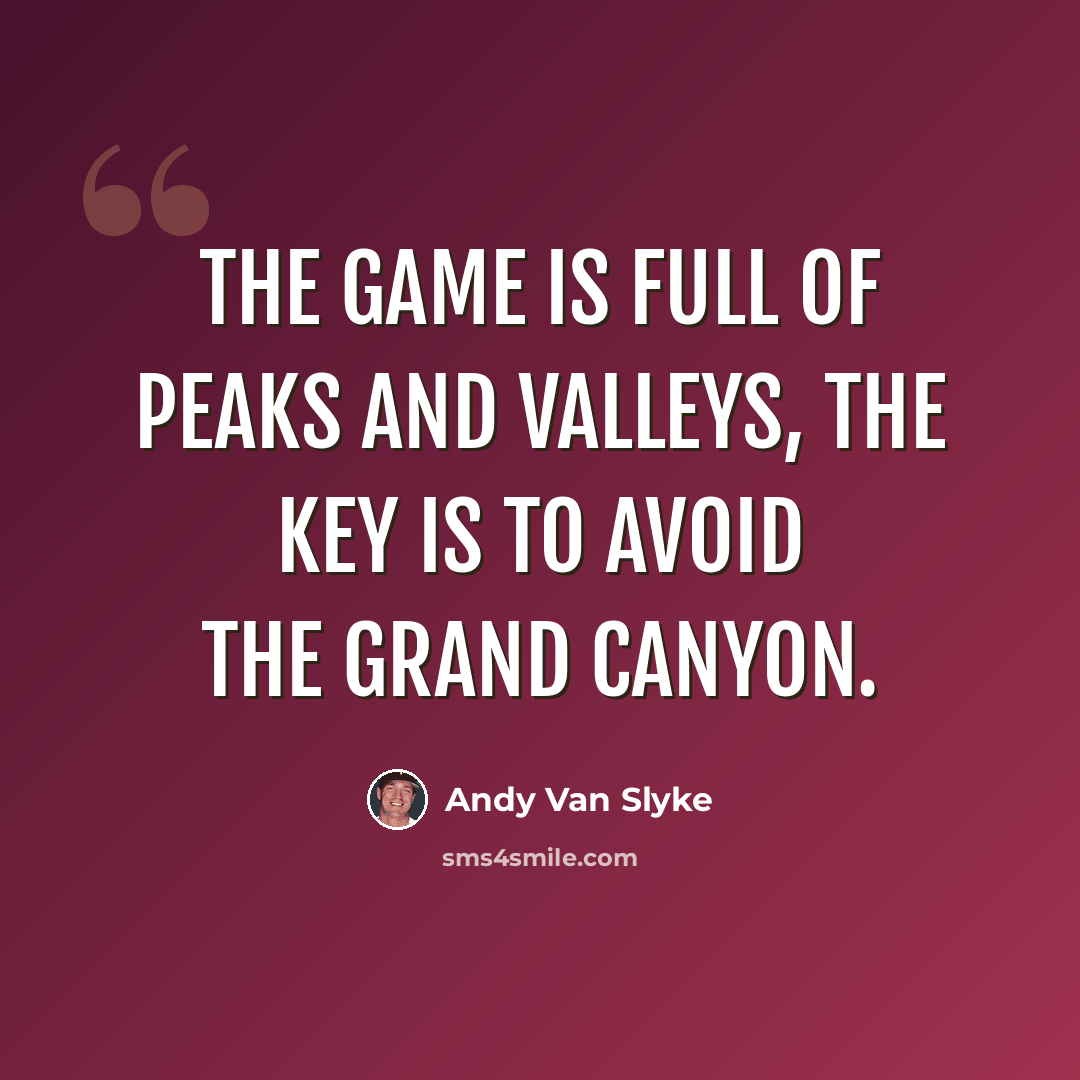“The game is full of peaks and valleys, the key is to avoid the Grand Canyon.” quote by Andy Van Slyke