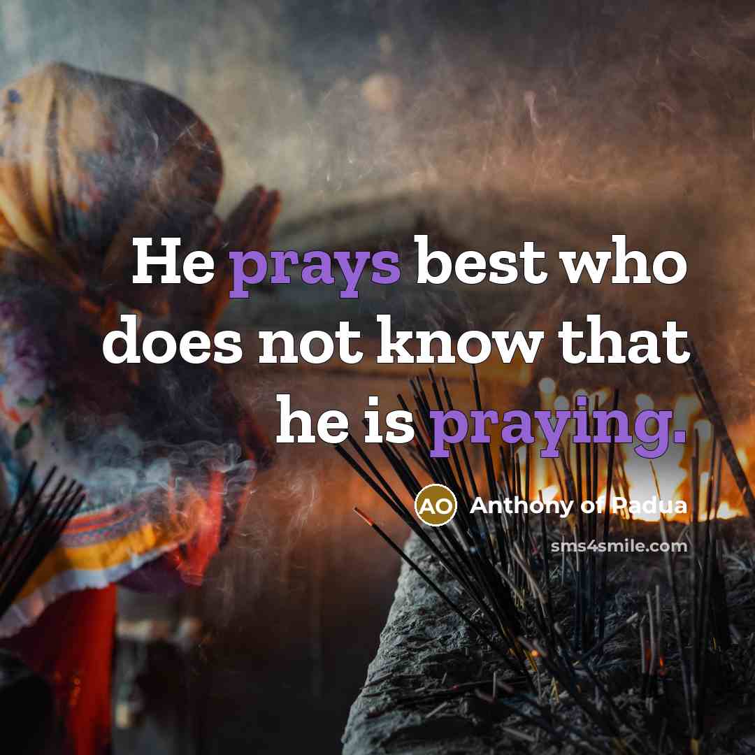 “He prays best who does not know that he is praying.” quote by Anthony of Padua