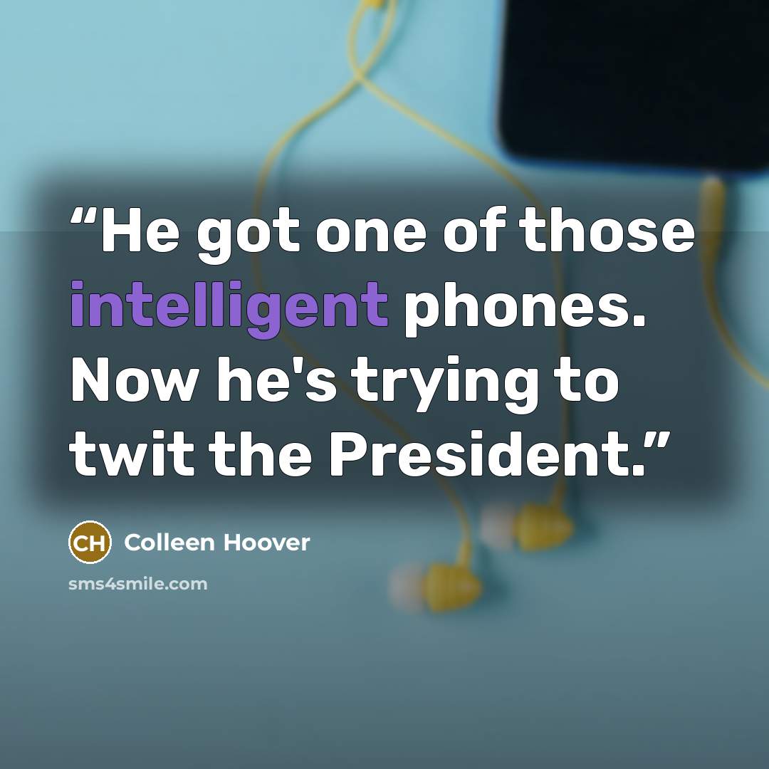 “He got one of those intelligent phones. Now he's trying to twit the President.” quote by Colleen Hoover