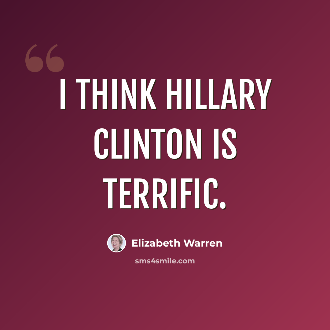 “I think Hillary Clinton is terrific.” quote by Elizabeth Warren