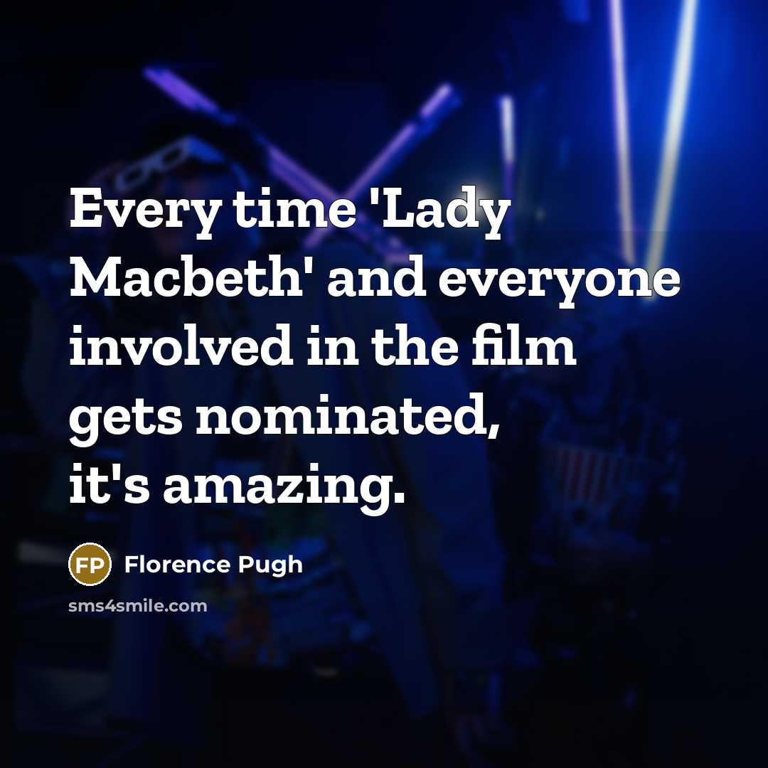 “Every time 'Lady Macbeth' and everyone involved in the film gets nominated, it's amazing.” quote by Florence Pugh
