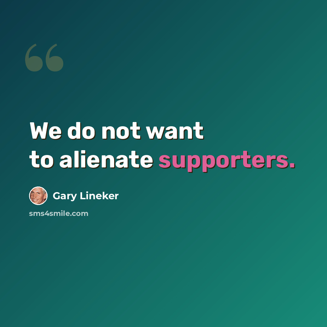 “We do not want to alienate supporters.” quote by Gary Lineker
