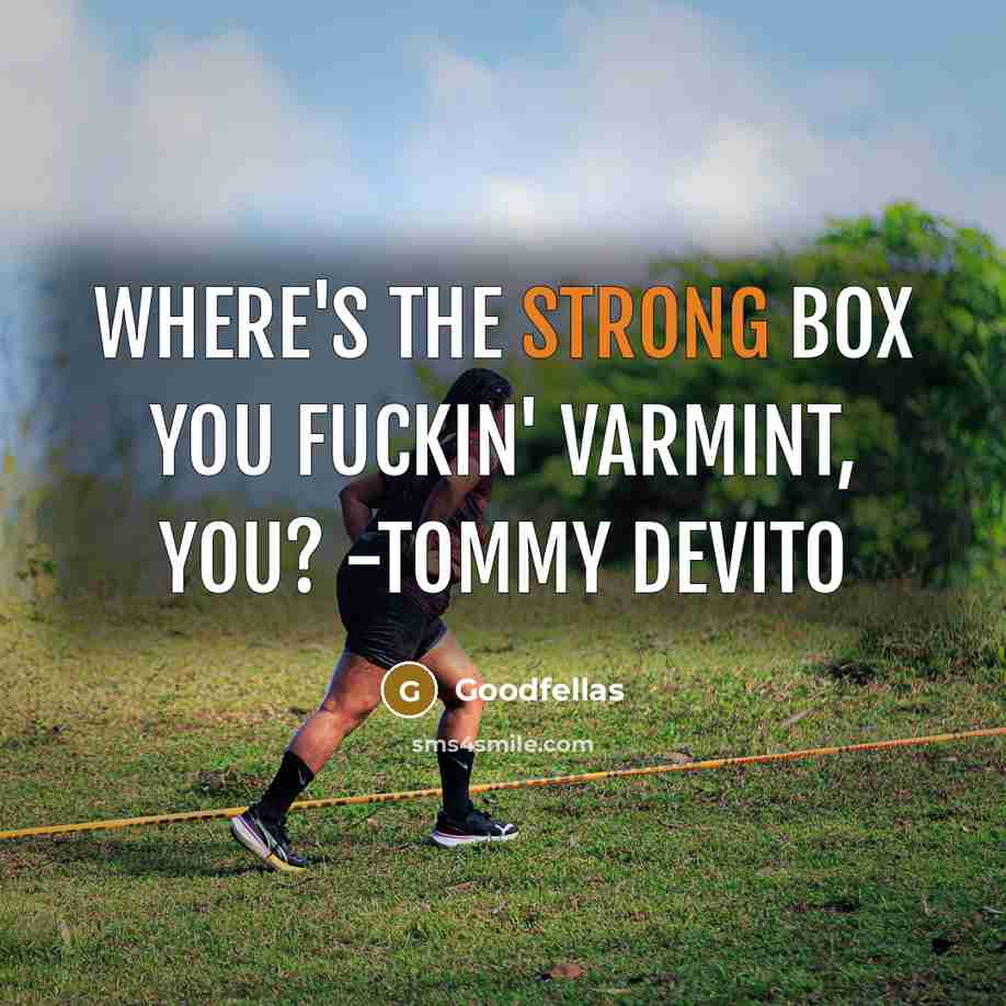 “Where's the strong box you fuckin' varmint, you? -Tommy DeVito” quote by Goodfellas