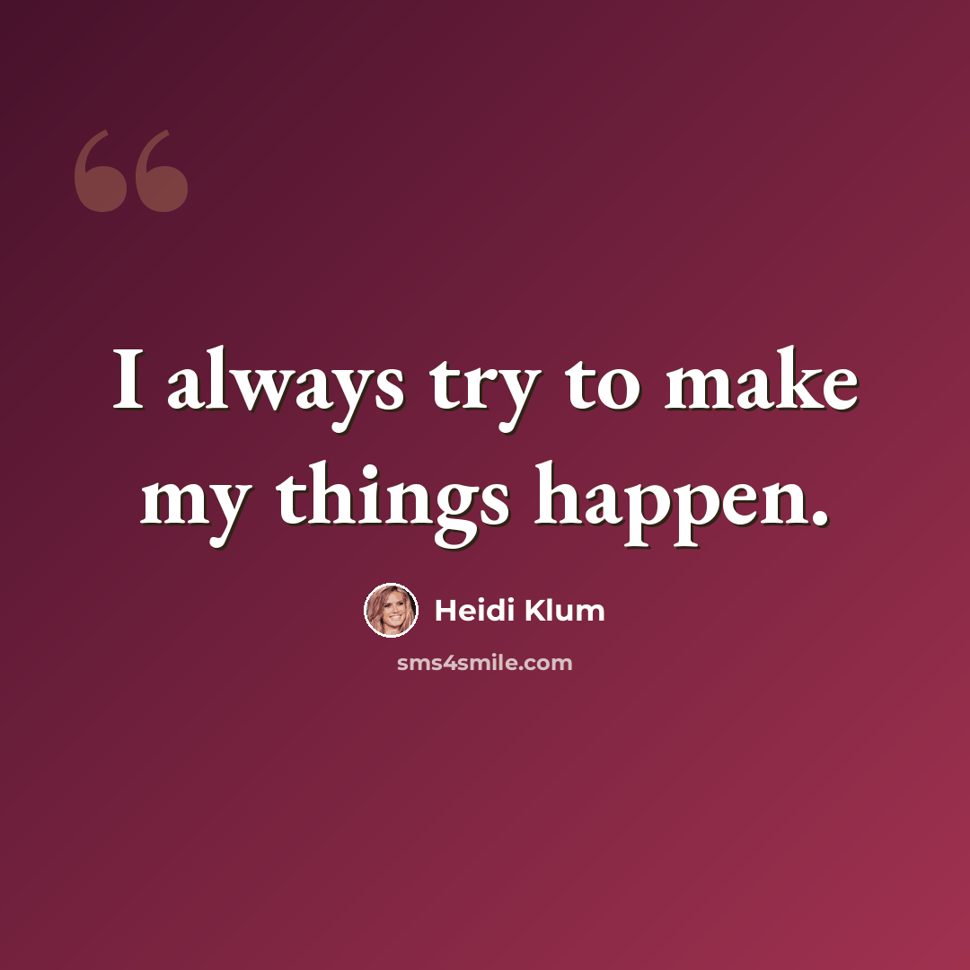 “I always try to make my things happen.” quote by Heidi Klum