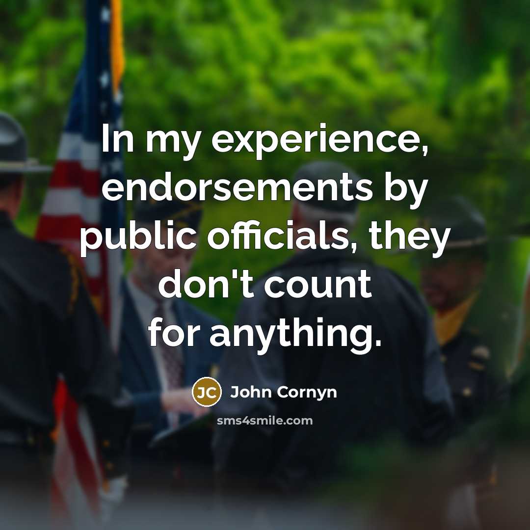 “In my experience, endorsements by public officials, they don't count for anything.” quote by John Cornyn